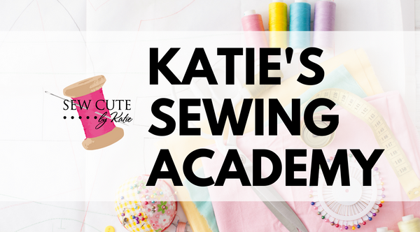 Katie's Sewing Academy - Sew Cute By Katie